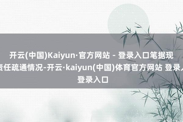 开云(中国)Kaiyun·官方网站 - 登录入口笔据现在责任疏通情况-开云·kaiyun(中国)体育官方网站 登录入口