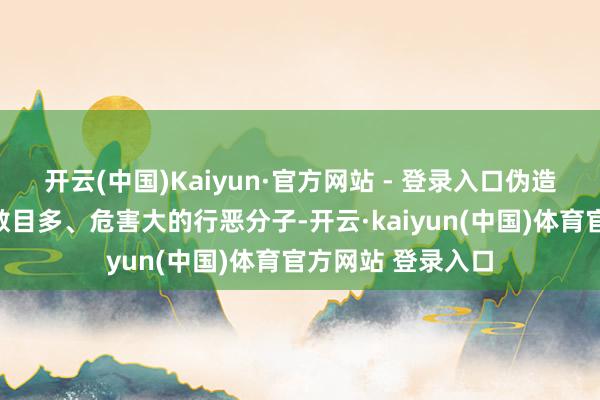 开云(中国)Kaiyun·官方网站 - 登录入口伪造证件类型荒谬、数目多、危害大的行恶分子-开云·kaiyun(中国)体育官方网站 登录入口