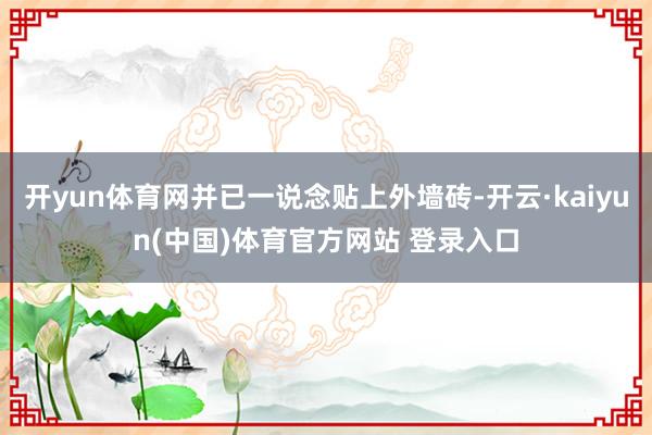 开yun体育网并已一说念贴上外墙砖-开云·kaiyun(中国)体育官方网站 登录入口