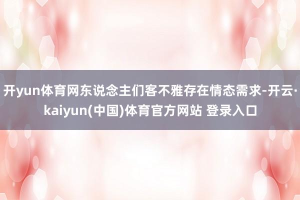 开yun体育网东说念主们客不雅存在情态需求-开云·kaiyun(中国)体育官方网站 登录入口